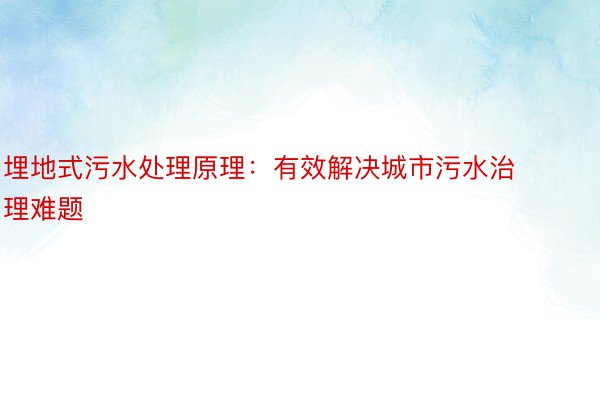 埋地式污水处理原理：有效解决城市污水治理难题